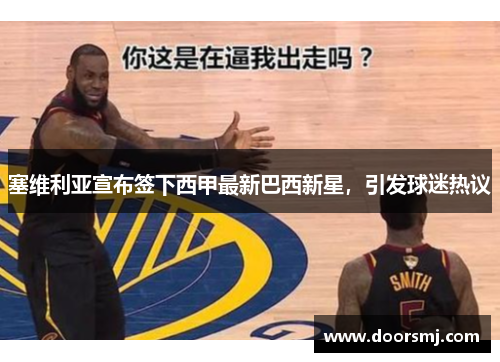 塞维利亚宣布签下西甲最新巴西新星，引发球迷热议